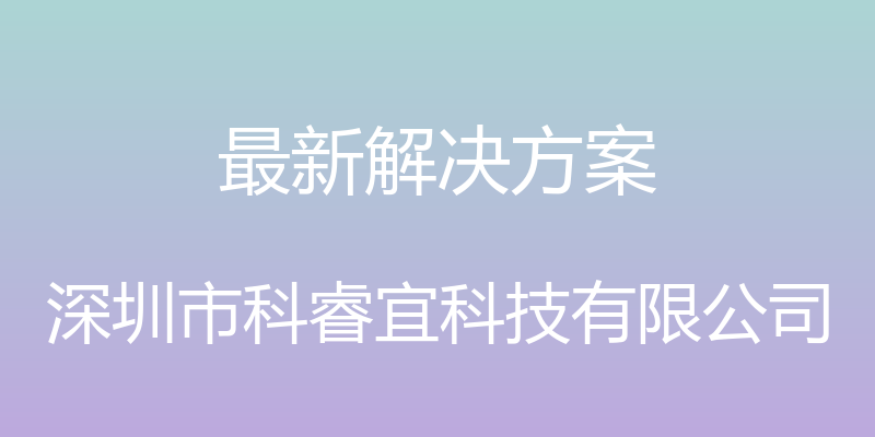 最新解决方案 - 深圳市科睿宜科技有限公司